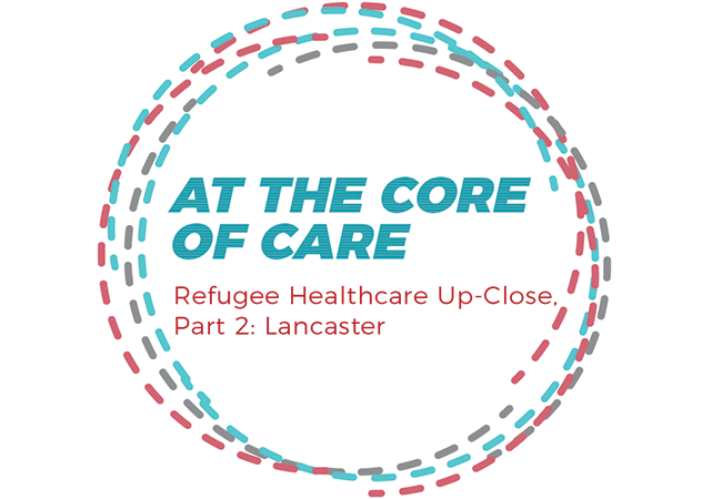 At the Core of Care podcast logo - with the name of the episode: Refugee Healthcare Up-Close, Part 2: Lancaster